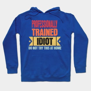 Professionally Trained Idiot funny saying design Hoodie